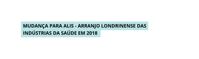 Mudança para ALIS Arranjo Londrinense das Indústrias da Saúde em 2018